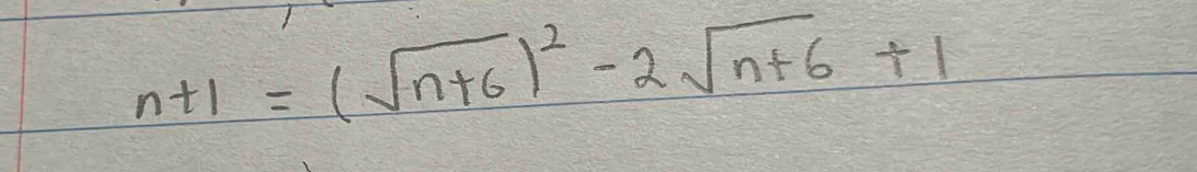 n+1=(sqrt(n+6))^2-2sqrt(n+6)+1