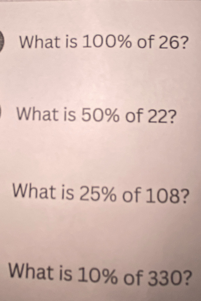 What is 100% of 26? 
What is 50% of 22? 
What is 25% of 108? 
What is 10% of 330?