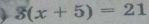 3(x+5)=21