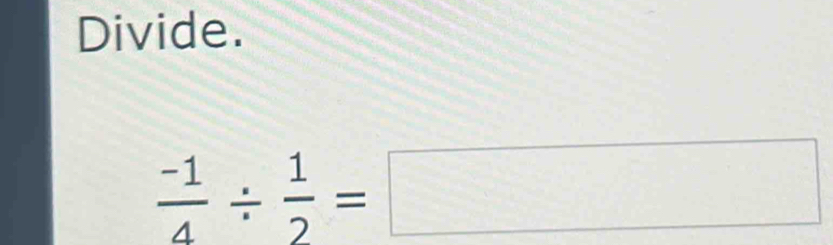 Divide.
 (-1)/4 /  1/2 =□