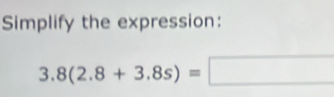 Simplify the expression:
3.8(2.8+3.8s)=□