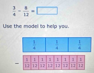  3/4 - 8/12 =□
Use the model to help you.