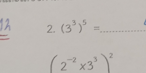 (3^3)^5= _
(2^(-2)* 3^3)^2