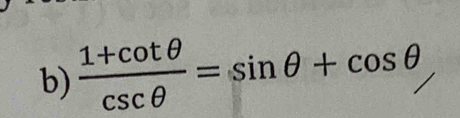  (1+cot θ )/csc θ  =sin θ +cos θ