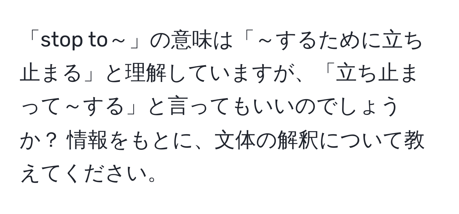 「stop to～」の意味は「～するために立ち止まる」と理解していますが、「立ち止まって～する」と言ってもいいのでしょうか？ 情報をもとに、文体の解釈について教えてください。