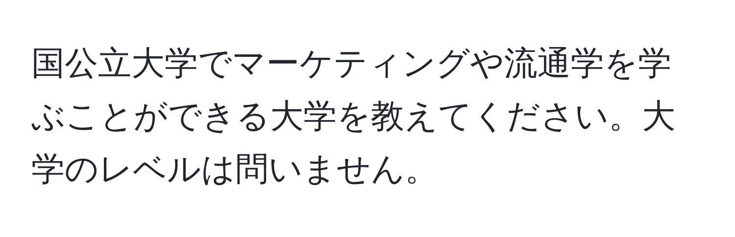 国公立大学でマーケティングや流通学を学ぶことができる大学を教えてください。大学のレベルは問いません。