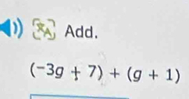 Add.
(-3g+7)+(g+1)