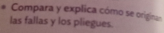 Compara y explica cómo se originan 
las fallas y los pliegues.