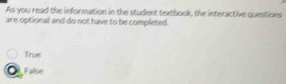 As you read the information in the student textbook, the interactive questions
are optional and do not have to be completed.
True
False