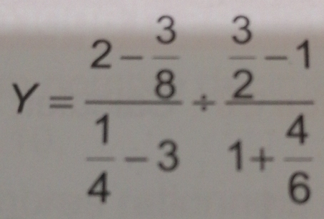 Y=frac 2- 3/8  1/4 -3+frac  3/2 -11+ 4/6 