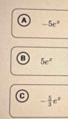 a -5e^x
B 5e^x
- 5/3 e^x