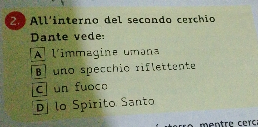 All´interno del secondo cerchio
Dante vede:
A l´immagine umana
B uno specchio riflettente
C un fuoco
D lo Spirito Santo