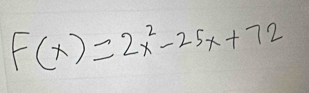 F(x)=2x^2-25x+72