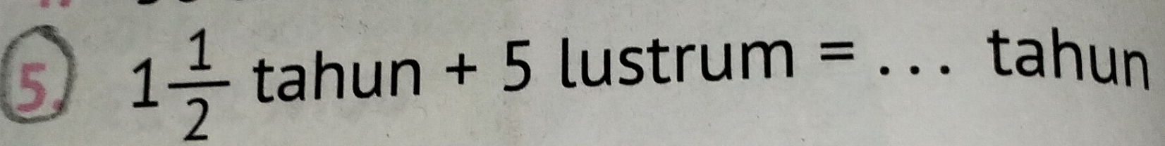 5 1 1/2 tah un+5 lustrum= _ 
tahun