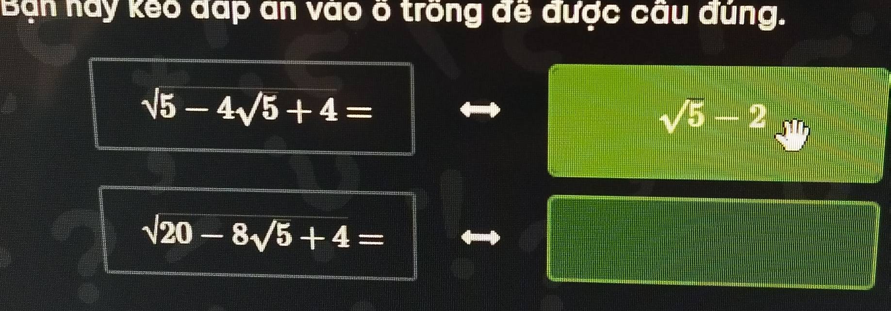 Bạn hày keo đấp an vào ô trồng đế được cầu đùng.
sqrt(5-4sqrt 5+4)=
sqrt(5)-2
sqrt(20-8sqrt 5)+4=