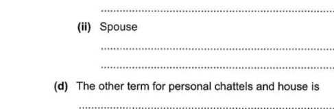 (ii) Spouse 
_ 
_ 
(d) The other term for personal chattels and house is