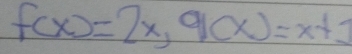 f(x)=2x, 9(x)=x+1