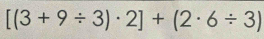 [(3+9/ 3)· 2]+(2· 6/ 3)