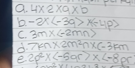 4* 2* 9* b
b. -2x x(-4p)
C. 3mx(-2mn)
d 7kn* 2m^(2n* (-3km
e. 2p^2)x(-5qr)x 2* 1,-2,2