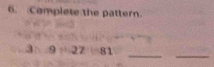 Complete the pattern. 
__
9 27 81