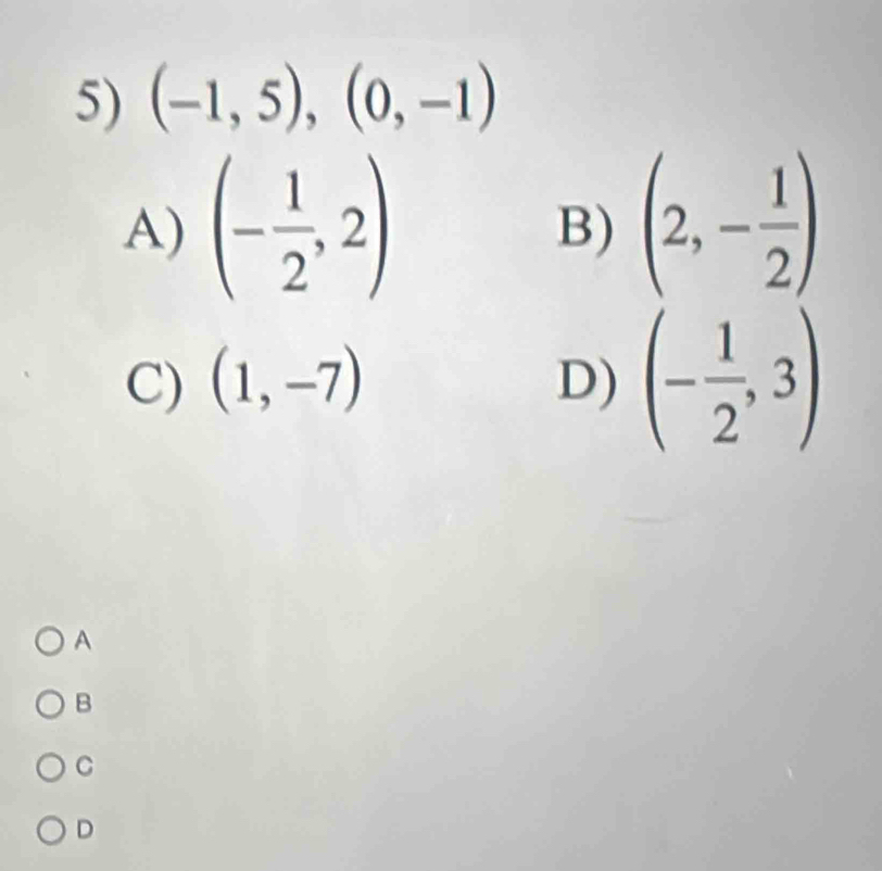 (-1,5),(0,-1)
A) (- 1/2 ,2) (2,- 1/2 )
B)
C) (1,-7) D) (- 1/2 ,3)
A
B
C
D