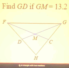 Find GD if GM=13.2
Q. A triangle with two medians