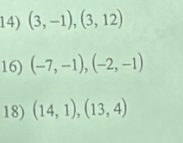 (3,-1), (3,12)
16) (-7,-1), (-2,-1)
18) (14,1),(13,4)