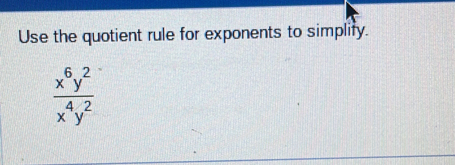 Use the quotient rule for exponents to simplify.
 x^6y^2/x^4y^2 