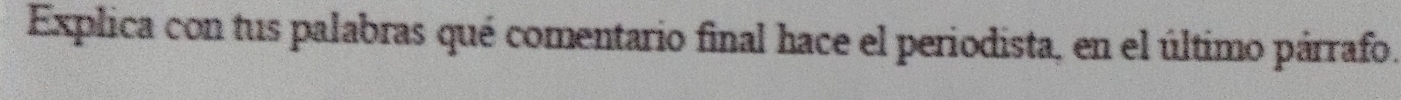 Explica con tus palabras qué comentario final hace el periodista, en el último párrafo.