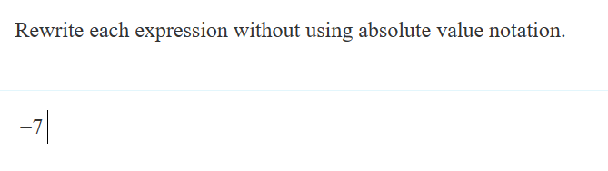 Rewrite each expression without using absolute value notation.
|-7|