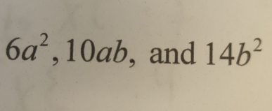 6a^2, 10ab , and 14b^2