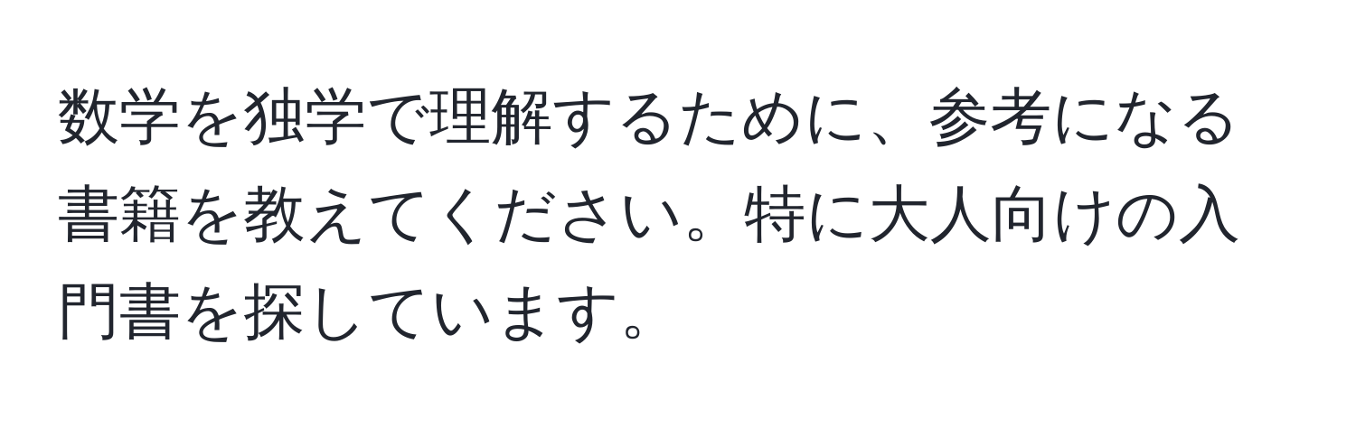 数学を独学で理解するために、参考になる書籍を教えてください。特に大人向けの入門書を探しています。