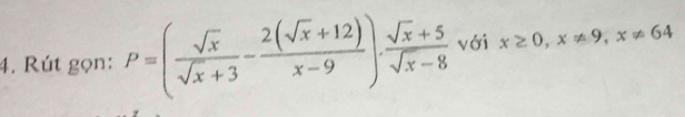 Rút gọn: P=( sqrt(x)/sqrt(x)+3 - (2(sqrt(x)+12))/x-9 ). (sqrt(x)+5)/sqrt(x)-8  với x≥ 0, x!= 9, x!= 64