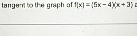 tangent to the graph of. f(x)=(5x-4)(x+3) a