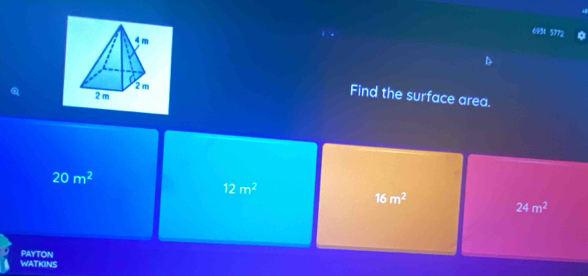 6931 5772
Find the surface area.
20m^2
12m^2
16m^2
24m^2
PAYtON
WATKINS