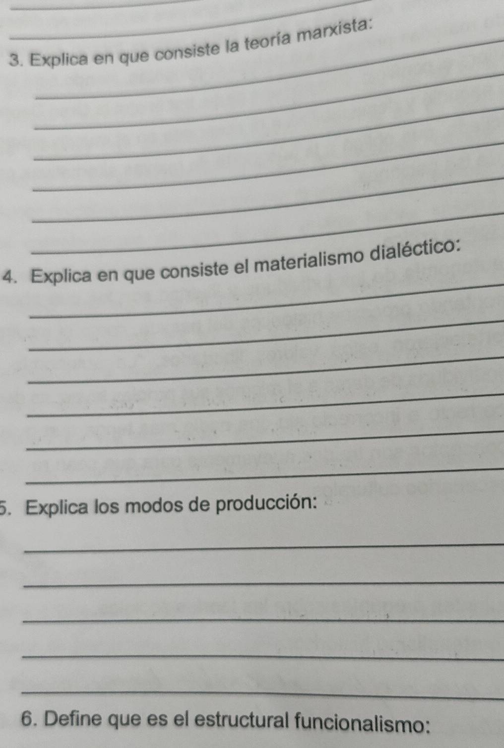 Explica en que consiste la teoría marxista: 
_ 
_ 
_ 
_ 
_ 
_ 
4. Explica en que consiste el materialismo dialéctico: 
_ 
_ 
_ 
_ 
_ 
5. Explica los modos de producción: 
_ 
_ 
_ 
_ 
_ 
6. Define que es el estructural funcionalismo: