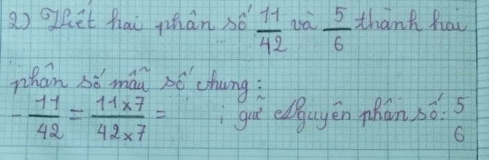 het hai zhàn 5ó  11/42   5/6  thank hav 
whan só máu bó chung:
- 11/42 = (11* 7)/42* 7 = gut edguyén phán só. 5
6