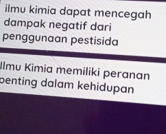 ilmu kimia dapat mencegah 
dampak negatif dari 
penggunaan pestisida 
Ilmu Kimia memiliki peranan 
penting dalam kehidupan