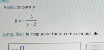 Resolver para y.
8=- 3/y-2 
Simplificar la respuesta tanto como sea posible.
-□
No