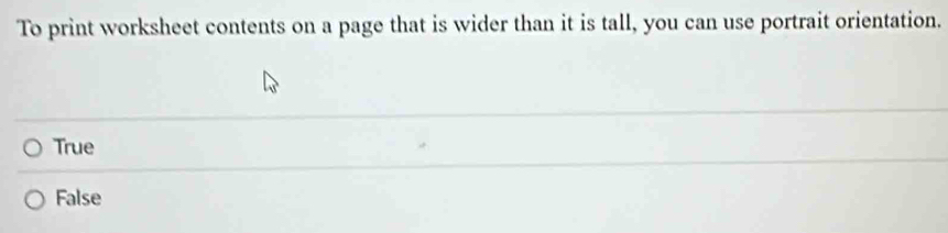 To print worksheet contents on a page that is wider than it is tall, you can use portrait orientation.
True
False