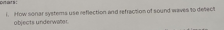 onars: 
i. How sonar systems use reflection and refraction of sound waves to detect 
objects underwater.