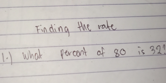 Finding the rate 
1. 1 what percent of 80 is 32?