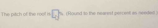 The pitch of the roof is % - . (Round to the nearest percent as needed.)