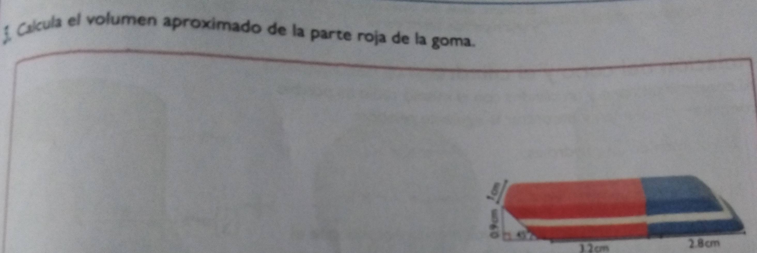 . Calcula el volumen aproximado de la parte roja de la goma.
8
2
12cm 2.8cm