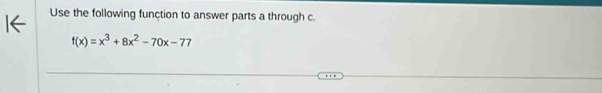 Use the following function to answer parts a through c.
f(x)=x^3+8x^2-70x-77