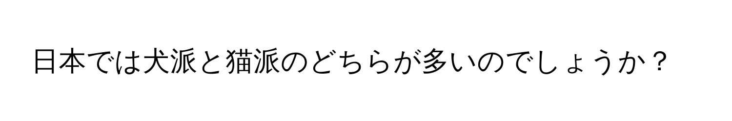 日本では犬派と猫派のどちらが多いのでしょうか？