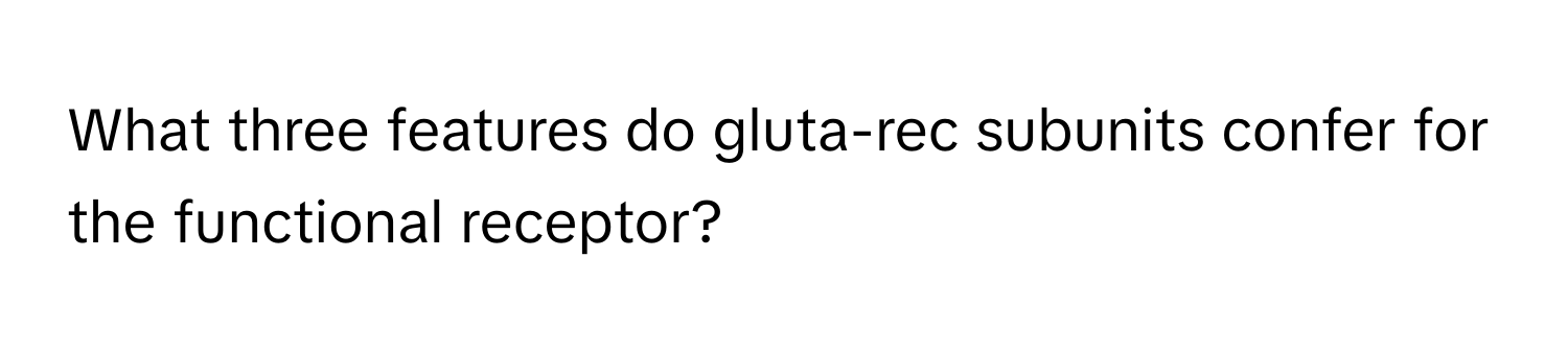 What three features do gluta-rec subunits confer for the functional receptor?