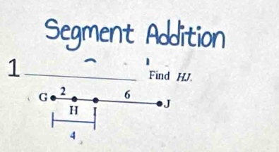 Segment Addition 
1 
Find HJ.
G 2 6
H
J
4