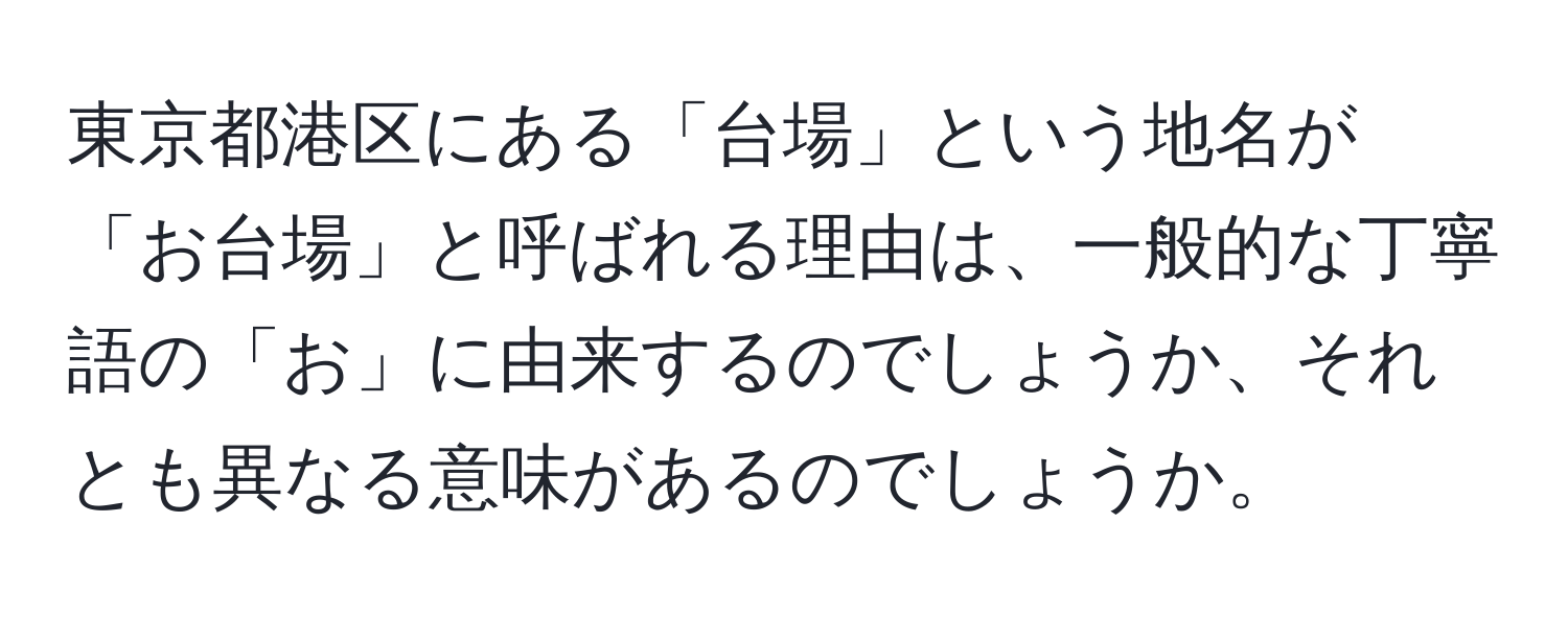 東京都港区にある「台場」という地名が「お台場」と呼ばれる理由は、一般的な丁寧語の「お」に由来するのでしょうか、それとも異なる意味があるのでしょうか。