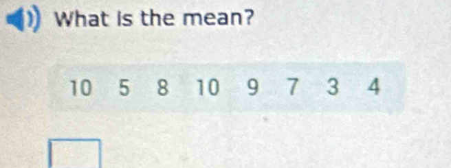 What is the mean?
10 5 8 10 9 7 3 4